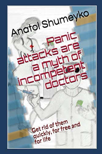 Panic Attacks Are a Myth from Incompetent Doctors Get Rid of Them Quickly, for Free and for Life