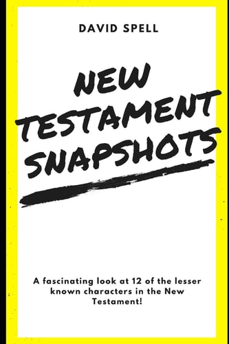 New Testament Snapshots A Fascinating Look at 12 of the Lesser Known Characters in the New Testament!