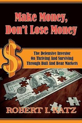 Make Money, Dont Lose Money: The Defensive Investor on Thriving and Surviving Through Bull and Bear Markets
