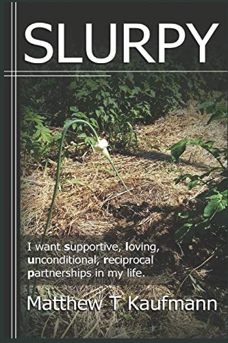Slurpy I Want Supportive, Loving, Unconditional, Reciprocal, Partnerships in My Life.