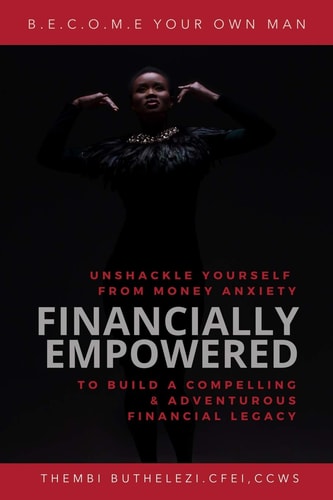 Financially Empowered Unshackle Yourself from Money Anxiety to Build a Compelling & Adventurous Legacy.