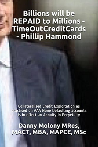 Billions Will be REPAID to Millions - TimeOutCreditCards - Phillip Hammond Collateralised Credit Exploitation as Practised on AAA None Defaulting Accounts is in Effect an Annuity in Perpetuity