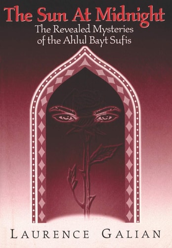 The Sun at Midnight The Revealed Mysteries of the Ahlul Bayt Sufis
