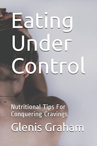Eating Under Control Nutritional Tips For Conquering Cravings