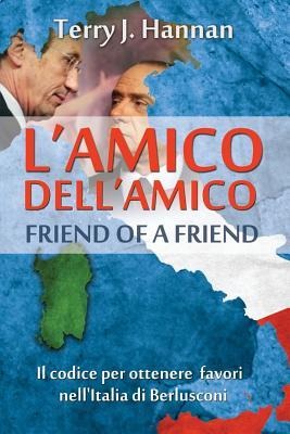 LAmico Dellamico - Friend of a Friend: The Code for Getting Things Done in Berlusconis Italy