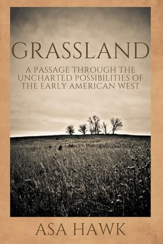 Grassland A Passage Through the Uncharted Possibilities of the Early American West