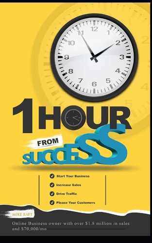 1 Hour from Success How to Start Your Online Business, Increase Sales, Drive Traffic, and Please Your Customers