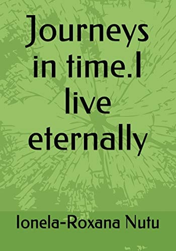Journeys in Time.I Live Eternally