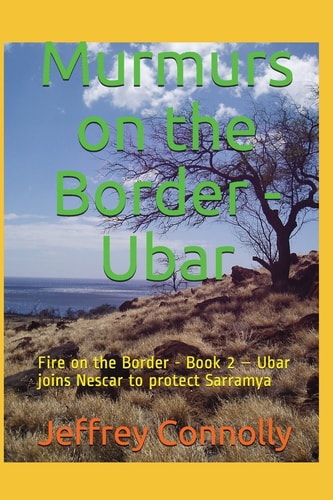 Murmurs on the Border - Ubar Fire on the Border - Book 2 - Ubar Joins Nescar to Protect Sarramya