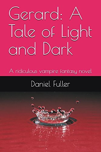 Gerard: a Tale of Light and Dark A Ridiculous Vampire Fantasy Novel