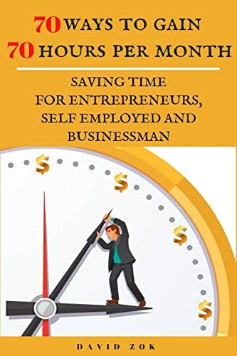 70 Ways to Gain 70 Hours Per Month Saving Time for Entrepeneurs, Self Employed and Businessman