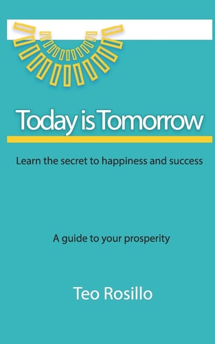Today Is Tomorrow Learn the Secret to Happiness and Success