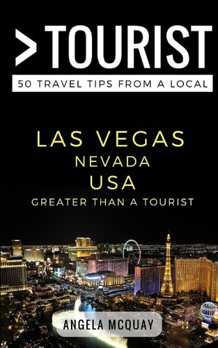 Greater Than a Tourist- Las Vegas Nevada USA 50 Travel Tips from a Local
