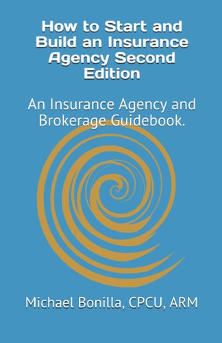 How to Start and Build an Insurance Agency. Edition 2 An Insurance Agency and Brokerage Guidebook.