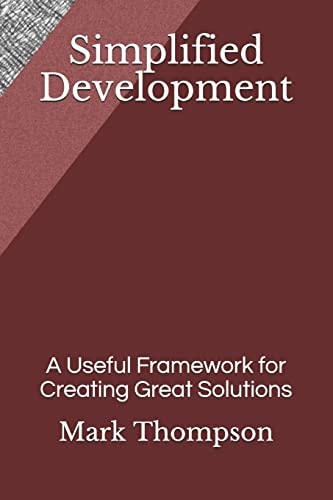 Simplified Development A Useful Framework for Creating Great Solutions