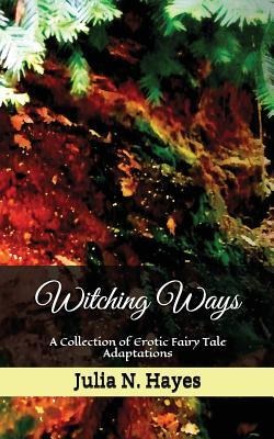 Witching Ways A Collection of Erotic Fairy Tale Adaptations