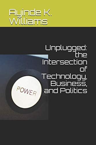 Unplugged The Intersection of Technology, Business, and Politics