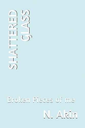 Shattered Glass A Collection of Poetry about the Broken Pieces of Me