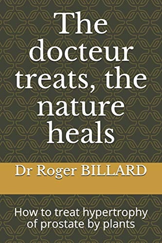 The Docteur Treats, the Nature Heals How to Treat Hypertrophy of Prostate by Plants