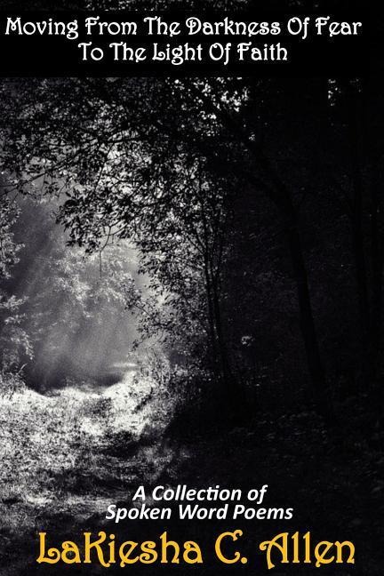 Moving from the Darkness of Fear to the Light of Faith: A Collection of Spoken Word Poems