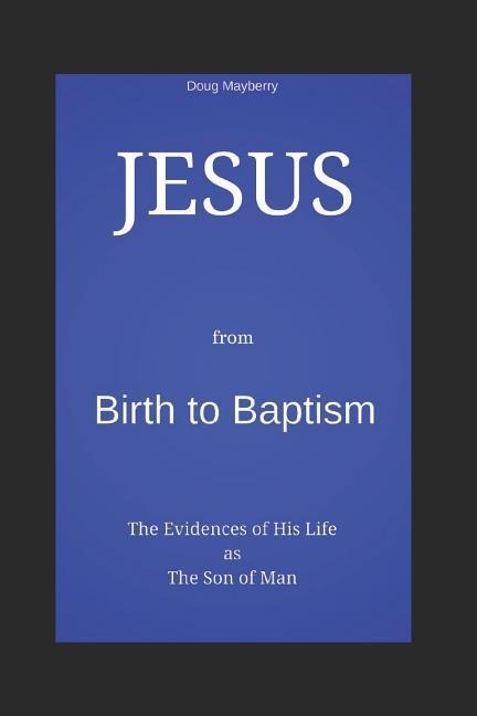 Jesus from Birth to Baptism: The Evidence of His Life as the Son of Man