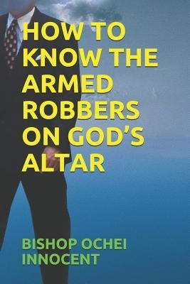 How to Know the Armed Robbers on Gods Altar