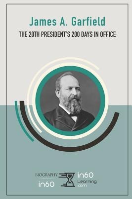 James A. Garfield: The 20th Presidents 200 Days in Office