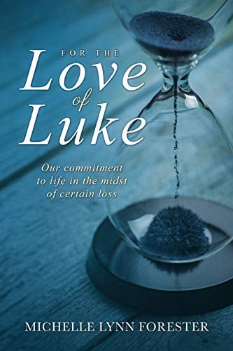 For the Love of Luke Our Commitment to Life in the Midst of Certain Loss