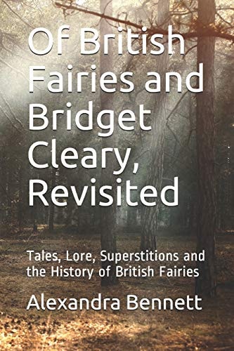 Of British Fairies and Bridget Cleary, Revisited Tales, Lore, Superstitions and the History of British Fairies
