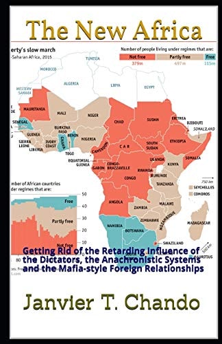 The New Africa Getting Rid of the Retarding Influence of the Dictators, the Anachronistic Systems and the Mafia-Style Foreign Relationships