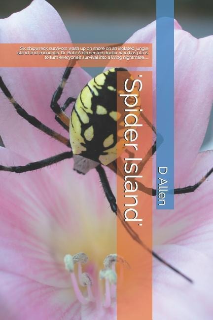 spider Island: Six Shipwreck Survivors Wash Up on Shore on an Isolated Jungle Island and Encounter Dr. Bob! a DeMented Doctor Who Has Plans to Turn Everyones Survival Into a Living Nightmare.....