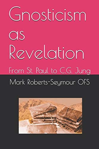 Gnosticism As Revelation From St. Paul to C. G. Jung