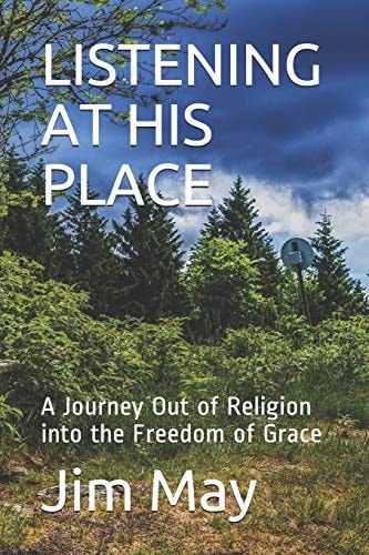 Listening at His Place A Journey Out of Religion Into the Freedom of Grace