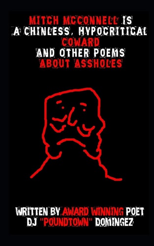 Mitch McConnell Is a Chinless, Hypocritical Coward And Other Poems about Assholes