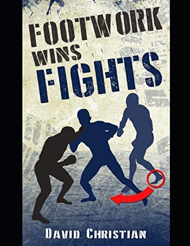 Footwork Wins Fights The Footwork of Boxing, Kickboxing, Martial Arts & MMA