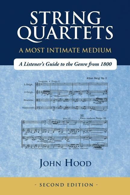 String Quartets - A Most Intimate Medium: A Listeners Guide to the Genre Since 1800