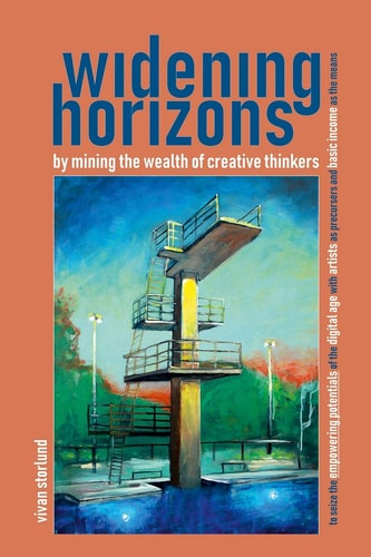 Widening Horizons by Mining the Wealth of Creative Thinkers To Seize the Empowering Potentials of the Digital Age with Artists As Precursors and Basic Income As the Means