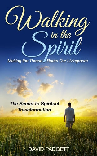 Walking in the Spirit Making the Throne Room Our Livingroom, the Secret to Spiritual Transformation