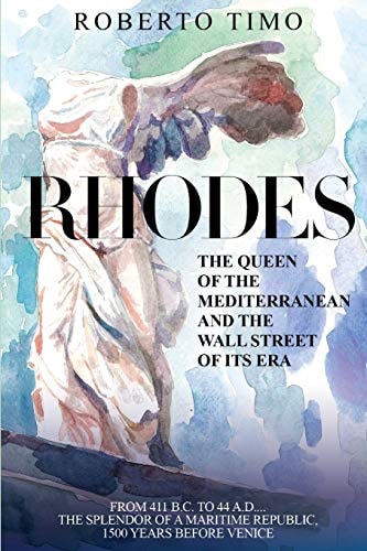 Rhodes. the Queen of the Mediterranean and the Wall Street of Its Era 411 B. C. - 44 A. D. : the Splendor of a Maritime Republic, 1500 Years Before Venice