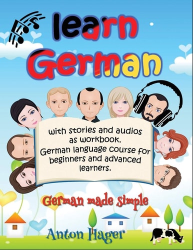Learn German with Stories and Audios As Workbook. German Language Course for Beginners and Advanced Learners German Made Simple