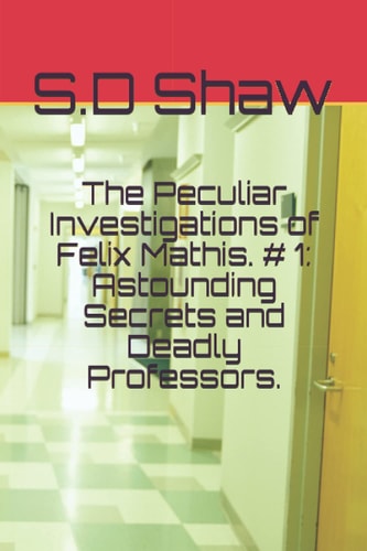 The Peculiar Investigations of Felix Mathis. # 1 Astounding Secrets and Deadly Professors.