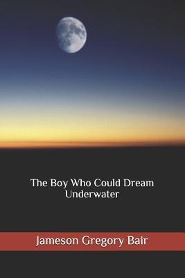 The Boy Who Could Dream Underwater