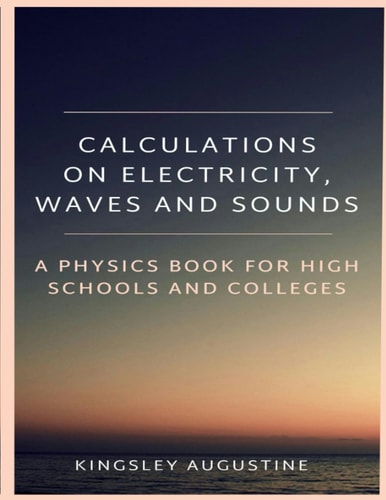 Calculations on Electricity, Waves and Sounds A Physics Book for Highs Schools and Colleges