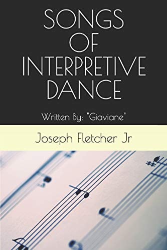Songs of Interpretive Dance Written By: Joseph Fletcher, Jr. Bka Giaviane