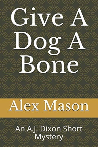 Give a Dog a Bone An A. J. Dixon Short Mystery