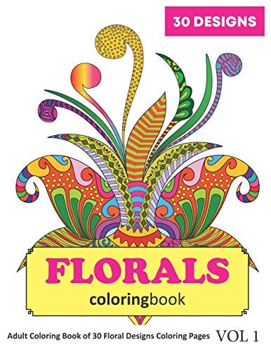 Florals Coloring Book 30 Coloring Pages of Floral Designs in Coloring Book for Adults (Vol 1)