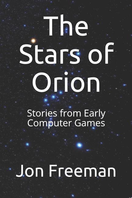 The Stars of Orion: Stories from Early Computer Games