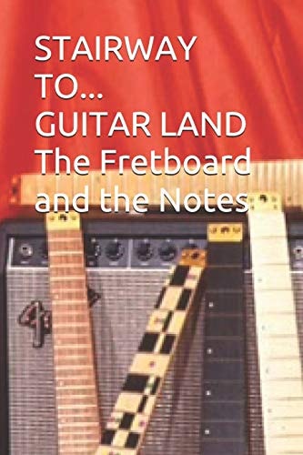 Stairway to Guitar Land The Fretboard and Its Notes