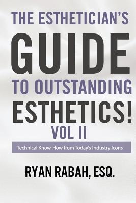 The Estheticians Guide to Outstanding Esthetics!: Technical Know-How from Todays Industry Icons Volume II