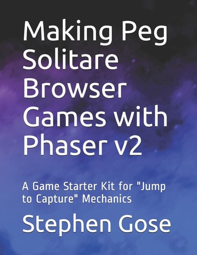 Making Peg Solitare Browser Games with Phaser V2 A Game Starter Kit for "Jump to Capture" Mechanics